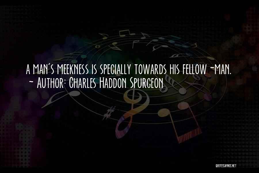 Charles Haddon Spurgeon Quotes: A Man's Meekness Is Specially Towards His Fellow-man.