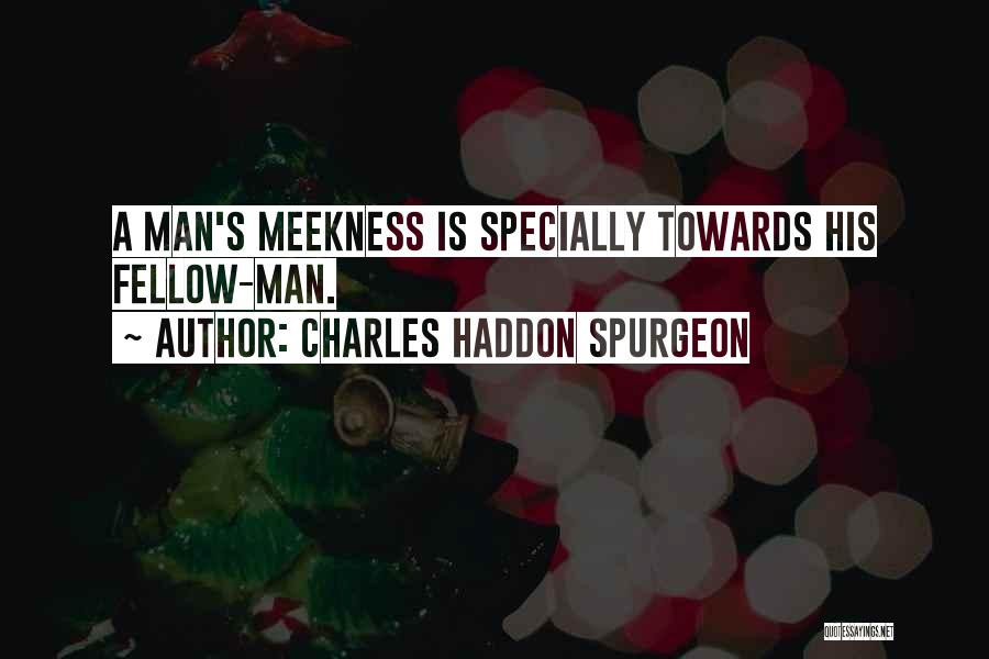 Charles Haddon Spurgeon Quotes: A Man's Meekness Is Specially Towards His Fellow-man.