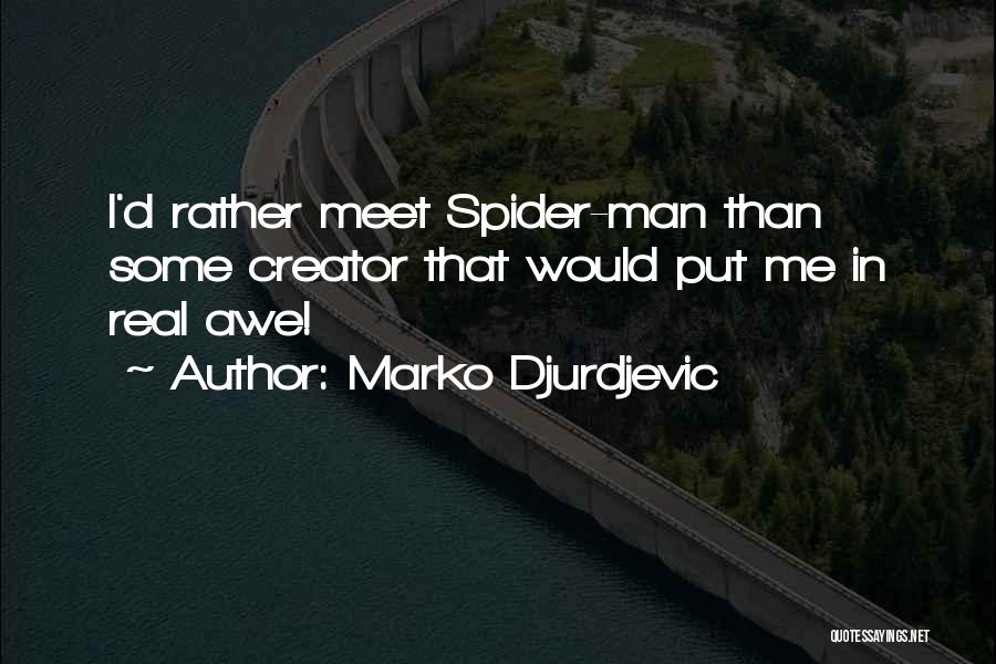 Marko Djurdjevic Quotes: I'd Rather Meet Spider-man Than Some Creator That Would Put Me In Real Awe!