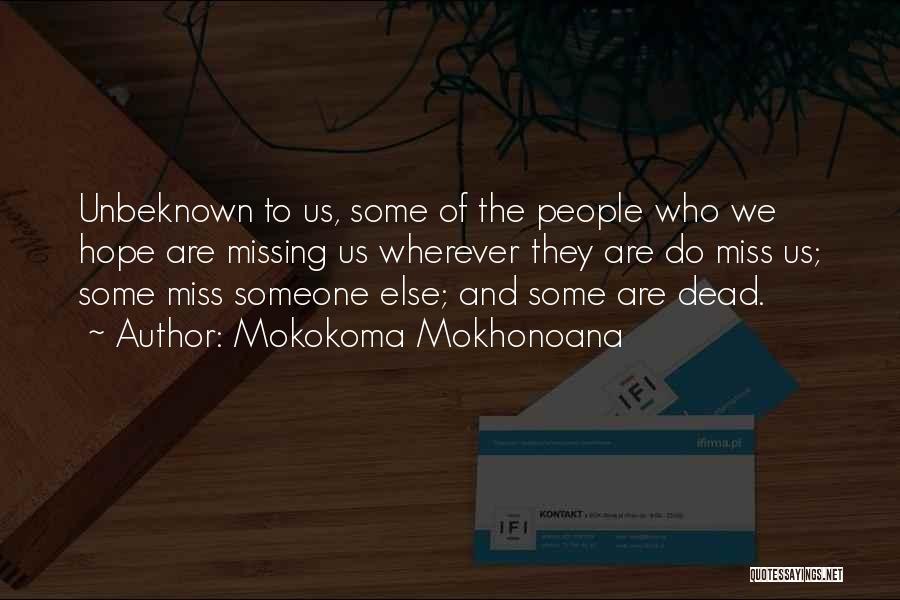 Mokokoma Mokhonoana Quotes: Unbeknown To Us, Some Of The People Who We Hope Are Missing Us Wherever They Are Do Miss Us; Some
