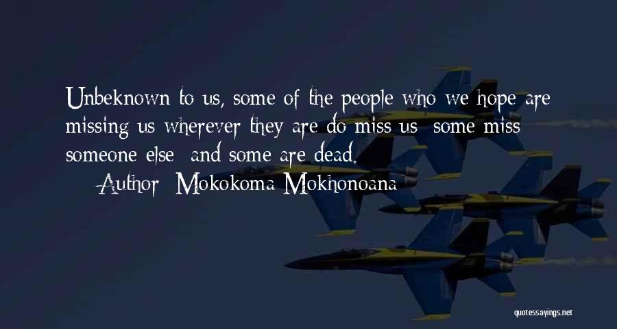 Mokokoma Mokhonoana Quotes: Unbeknown To Us, Some Of The People Who We Hope Are Missing Us Wherever They Are Do Miss Us; Some