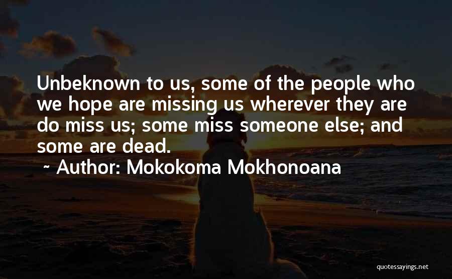 Mokokoma Mokhonoana Quotes: Unbeknown To Us, Some Of The People Who We Hope Are Missing Us Wherever They Are Do Miss Us; Some