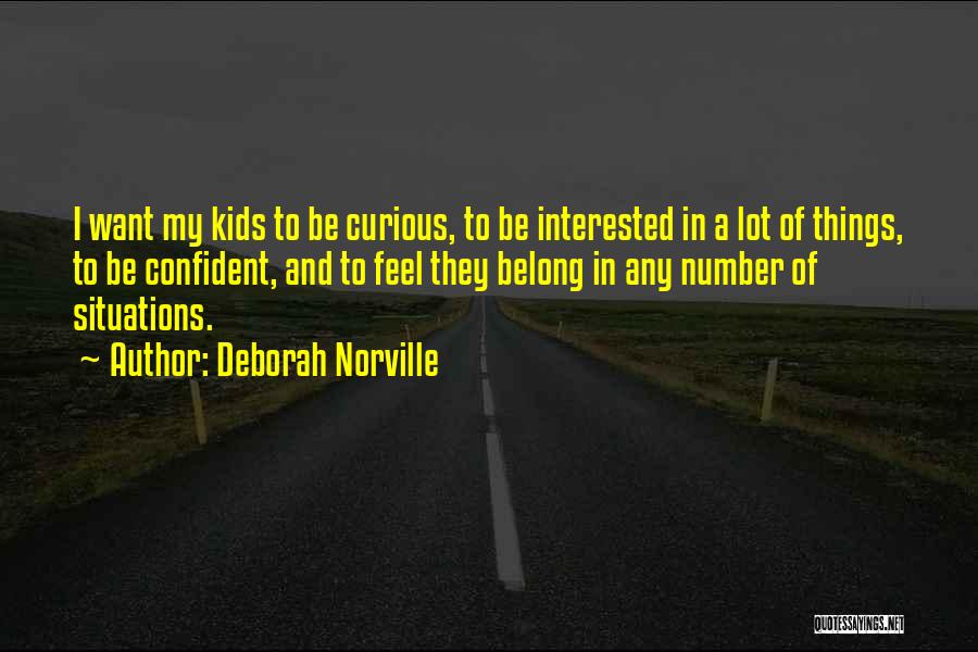 Deborah Norville Quotes: I Want My Kids To Be Curious, To Be Interested In A Lot Of Things, To Be Confident, And To