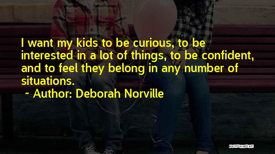 Deborah Norville Quotes: I Want My Kids To Be Curious, To Be Interested In A Lot Of Things, To Be Confident, And To