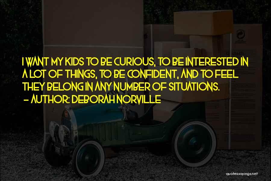 Deborah Norville Quotes: I Want My Kids To Be Curious, To Be Interested In A Lot Of Things, To Be Confident, And To