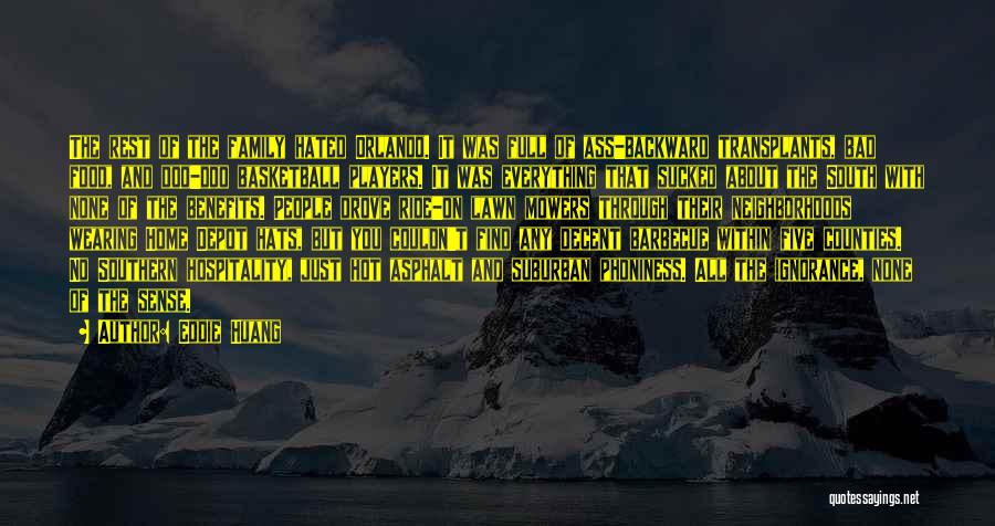 Eddie Huang Quotes: The Rest Of The Family Hated Orlando. It Was Full Of Ass-backward Transplants, Bad Food, And Doo-doo Basketball Players. It