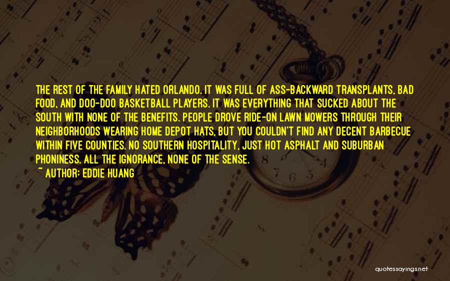 Eddie Huang Quotes: The Rest Of The Family Hated Orlando. It Was Full Of Ass-backward Transplants, Bad Food, And Doo-doo Basketball Players. It