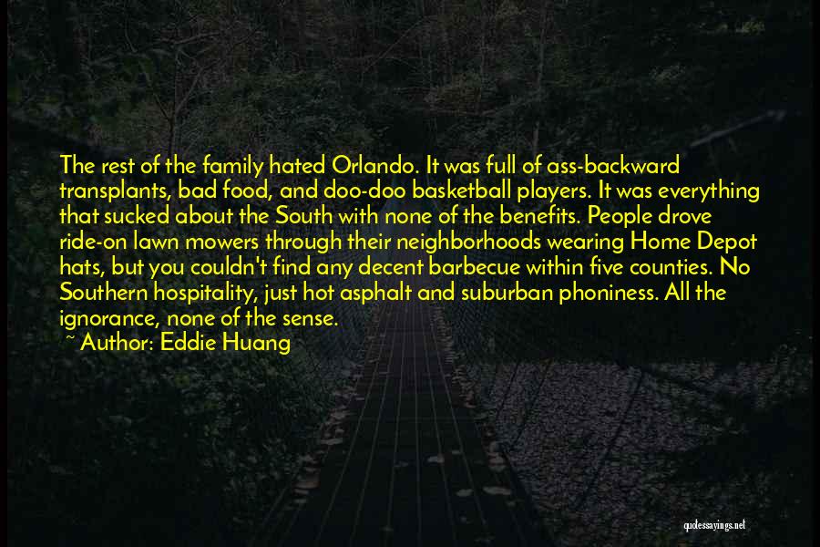 Eddie Huang Quotes: The Rest Of The Family Hated Orlando. It Was Full Of Ass-backward Transplants, Bad Food, And Doo-doo Basketball Players. It