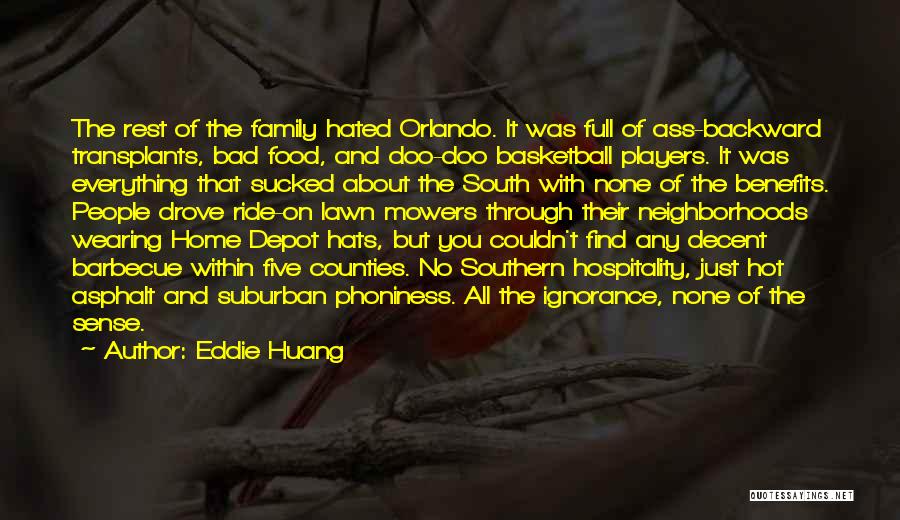 Eddie Huang Quotes: The Rest Of The Family Hated Orlando. It Was Full Of Ass-backward Transplants, Bad Food, And Doo-doo Basketball Players. It