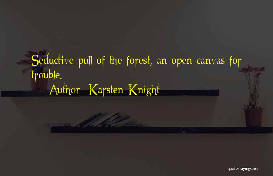 Karsten Knight Quotes: Seductive Pull Of The Forest, An Open Canvas For Trouble.