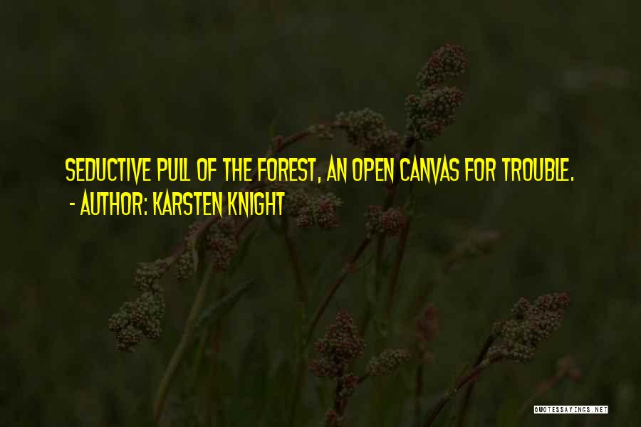 Karsten Knight Quotes: Seductive Pull Of The Forest, An Open Canvas For Trouble.