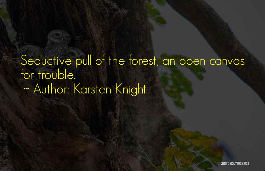 Karsten Knight Quotes: Seductive Pull Of The Forest, An Open Canvas For Trouble.