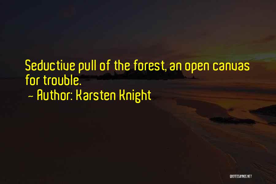 Karsten Knight Quotes: Seductive Pull Of The Forest, An Open Canvas For Trouble.