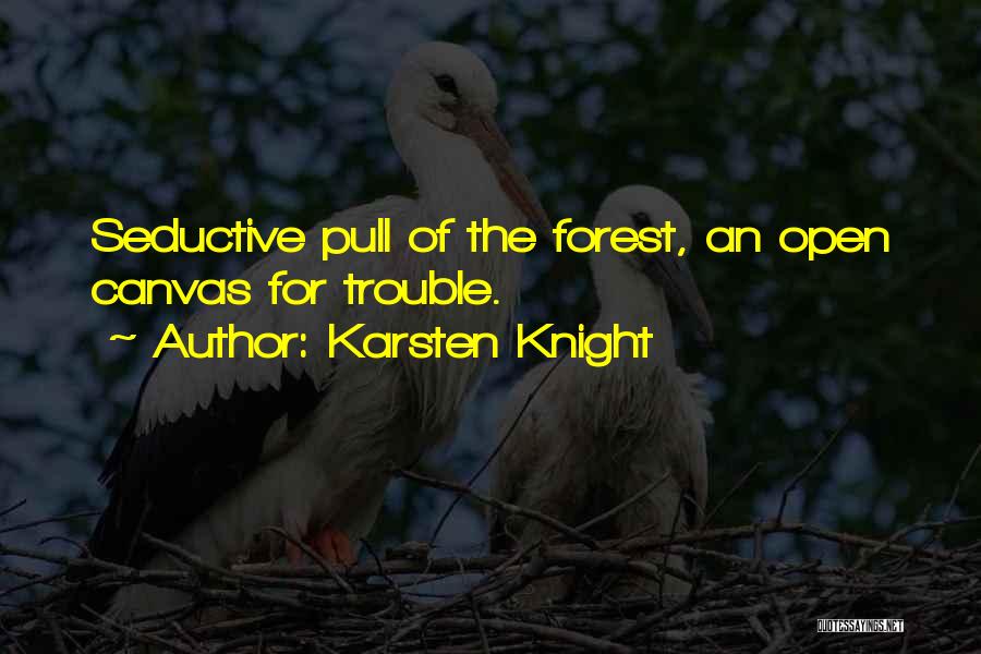 Karsten Knight Quotes: Seductive Pull Of The Forest, An Open Canvas For Trouble.