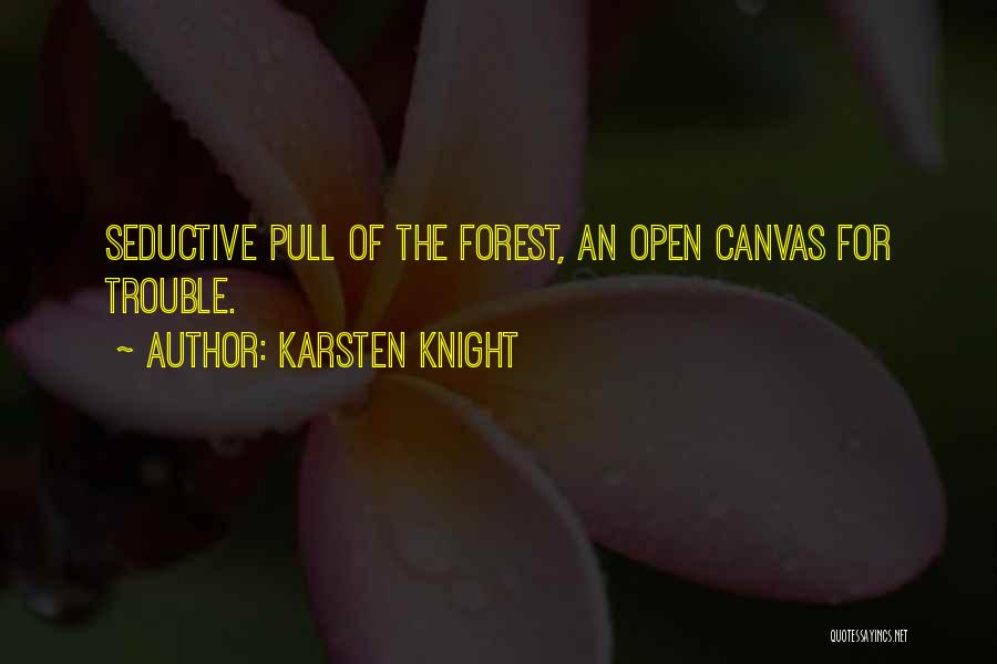 Karsten Knight Quotes: Seductive Pull Of The Forest, An Open Canvas For Trouble.