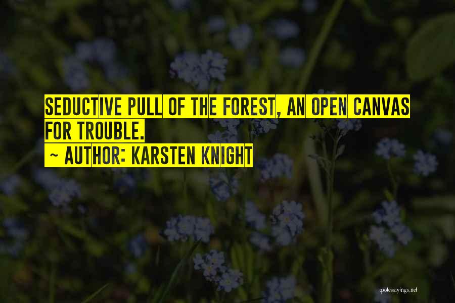Karsten Knight Quotes: Seductive Pull Of The Forest, An Open Canvas For Trouble.