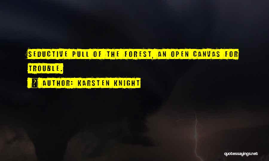 Karsten Knight Quotes: Seductive Pull Of The Forest, An Open Canvas For Trouble.