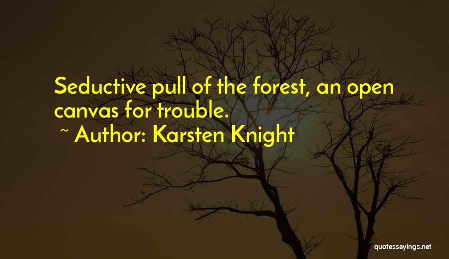 Karsten Knight Quotes: Seductive Pull Of The Forest, An Open Canvas For Trouble.
