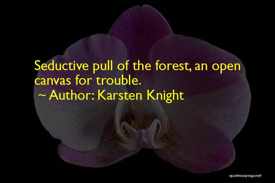 Karsten Knight Quotes: Seductive Pull Of The Forest, An Open Canvas For Trouble.