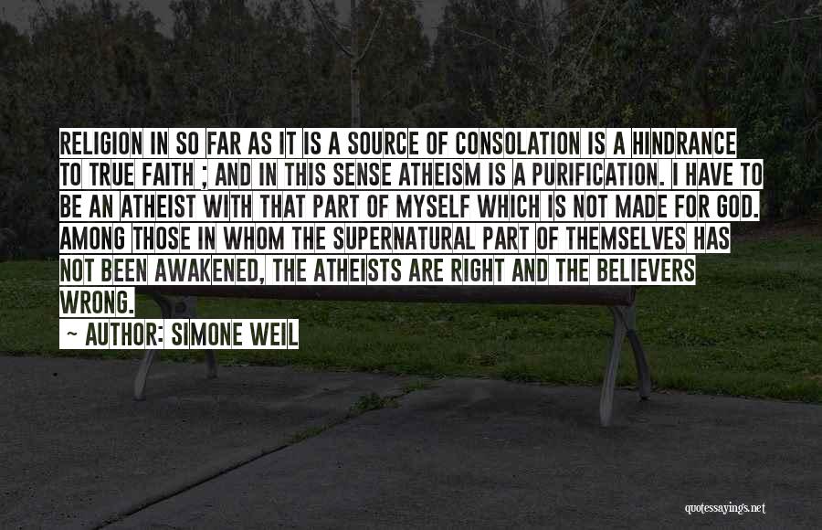 Simone Weil Quotes: Religion In So Far As It Is A Source Of Consolation Is A Hindrance To True Faith ; And In