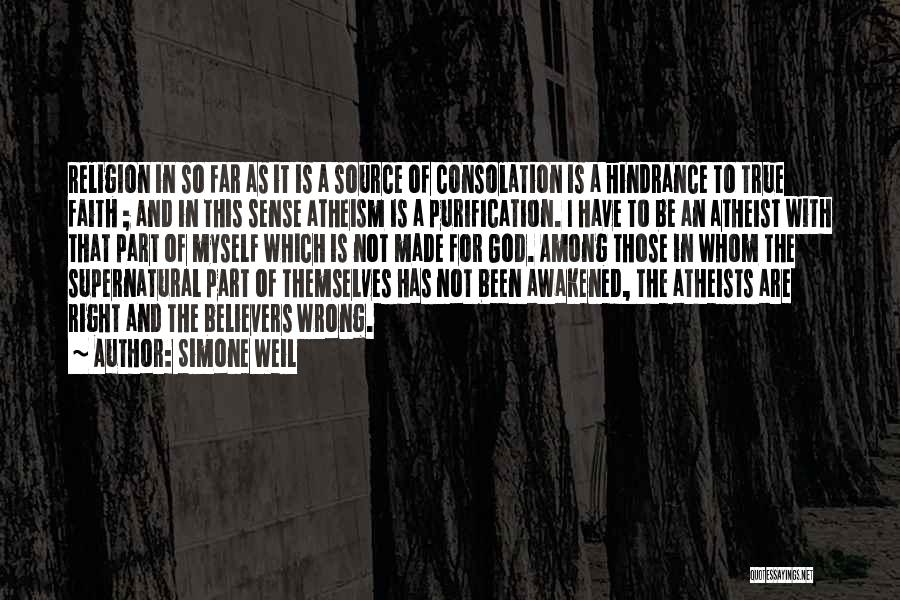 Simone Weil Quotes: Religion In So Far As It Is A Source Of Consolation Is A Hindrance To True Faith ; And In