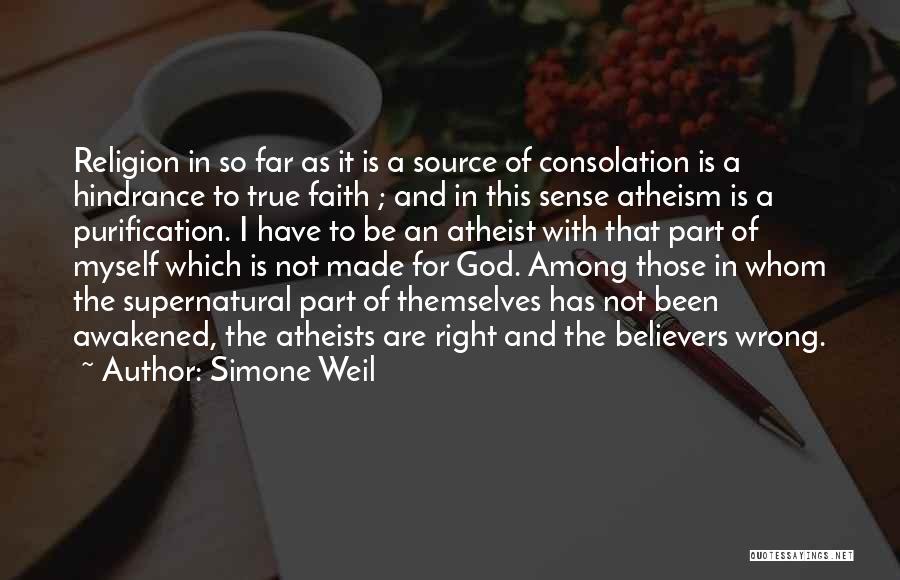 Simone Weil Quotes: Religion In So Far As It Is A Source Of Consolation Is A Hindrance To True Faith ; And In