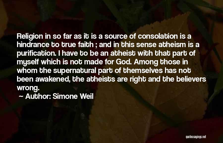 Simone Weil Quotes: Religion In So Far As It Is A Source Of Consolation Is A Hindrance To True Faith ; And In