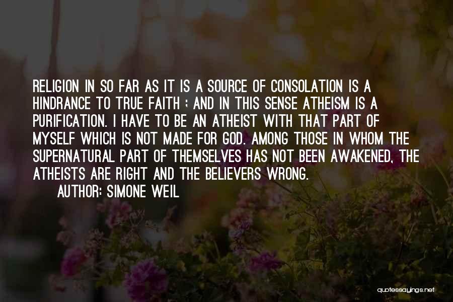 Simone Weil Quotes: Religion In So Far As It Is A Source Of Consolation Is A Hindrance To True Faith ; And In