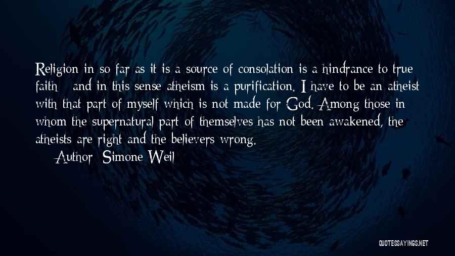 Simone Weil Quotes: Religion In So Far As It Is A Source Of Consolation Is A Hindrance To True Faith ; And In