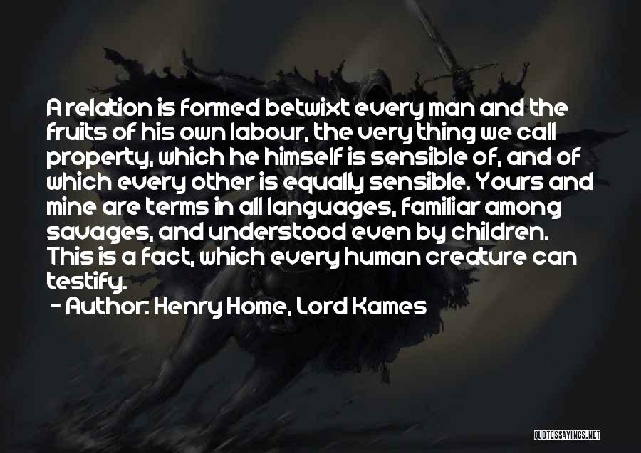 Henry Home, Lord Kames Quotes: A Relation Is Formed Betwixt Every Man And The Fruits Of His Own Labour, The Very Thing We Call Property,