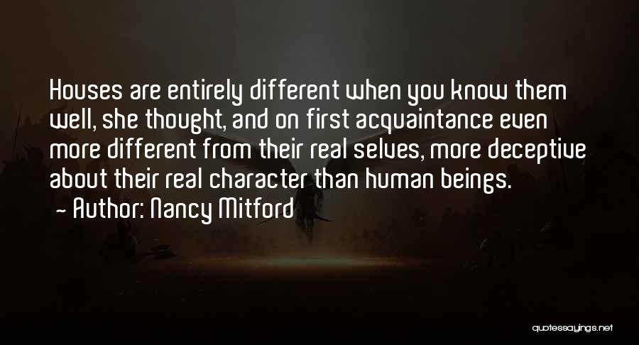 Nancy Mitford Quotes: Houses Are Entirely Different When You Know Them Well, She Thought, And On First Acquaintance Even More Different From Their