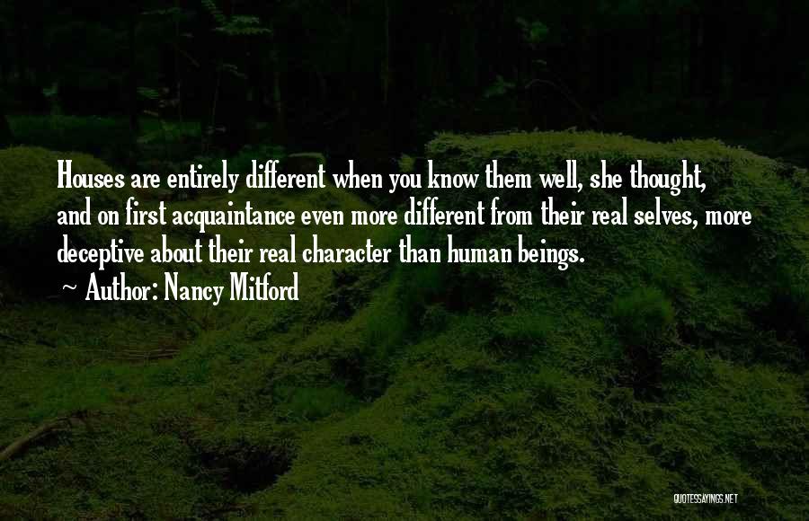 Nancy Mitford Quotes: Houses Are Entirely Different When You Know Them Well, She Thought, And On First Acquaintance Even More Different From Their
