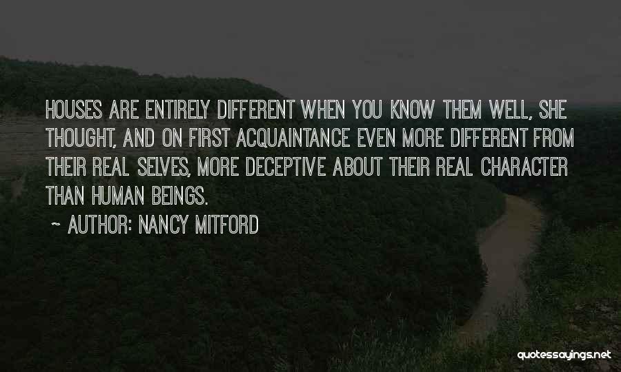 Nancy Mitford Quotes: Houses Are Entirely Different When You Know Them Well, She Thought, And On First Acquaintance Even More Different From Their