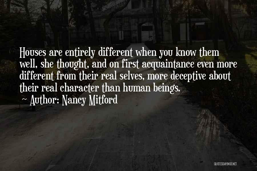 Nancy Mitford Quotes: Houses Are Entirely Different When You Know Them Well, She Thought, And On First Acquaintance Even More Different From Their