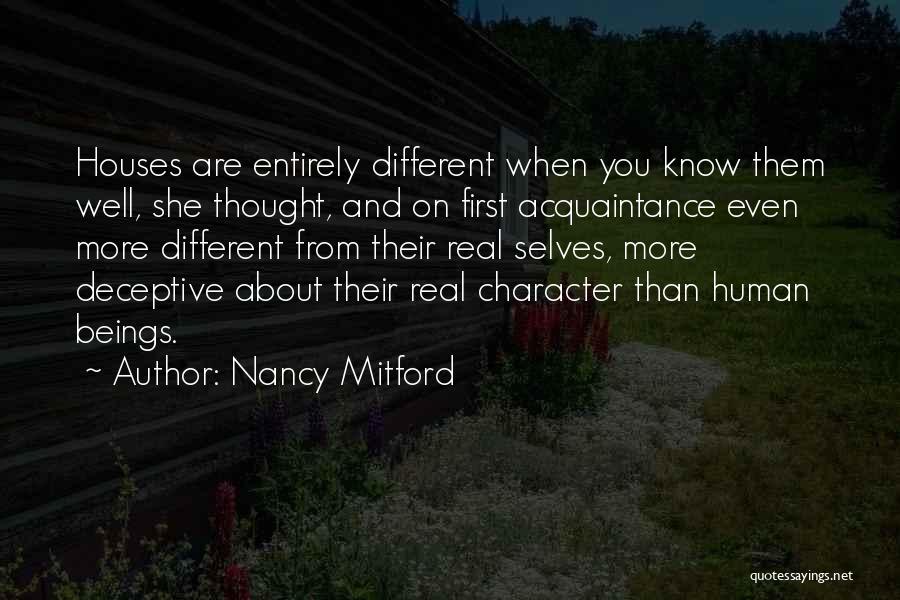 Nancy Mitford Quotes: Houses Are Entirely Different When You Know Them Well, She Thought, And On First Acquaintance Even More Different From Their
