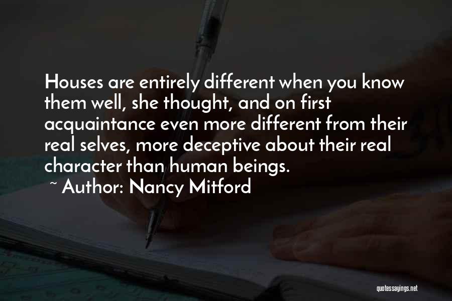 Nancy Mitford Quotes: Houses Are Entirely Different When You Know Them Well, She Thought, And On First Acquaintance Even More Different From Their