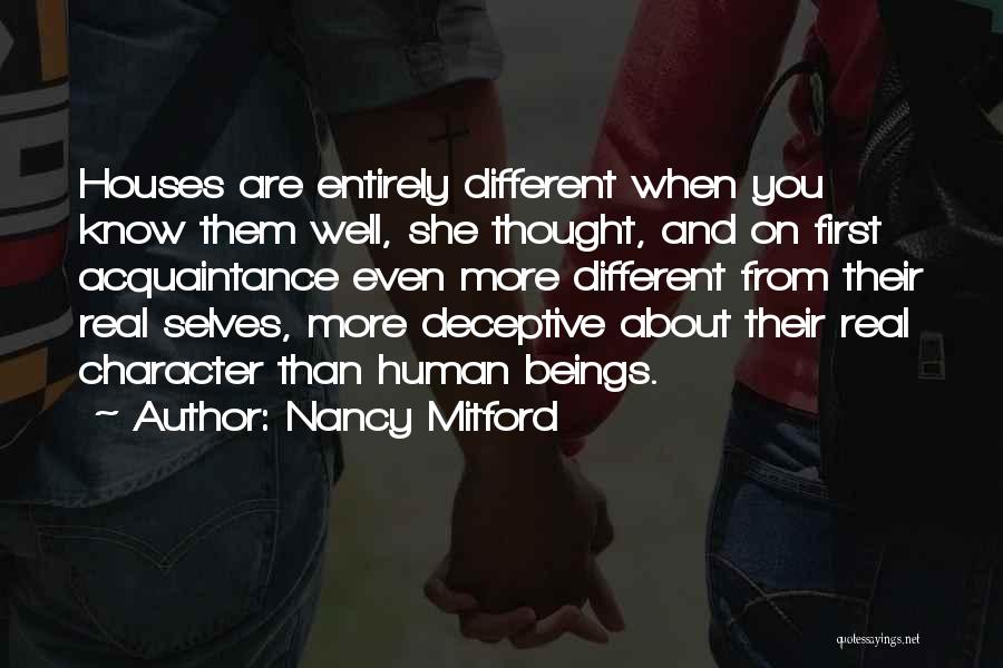 Nancy Mitford Quotes: Houses Are Entirely Different When You Know Them Well, She Thought, And On First Acquaintance Even More Different From Their