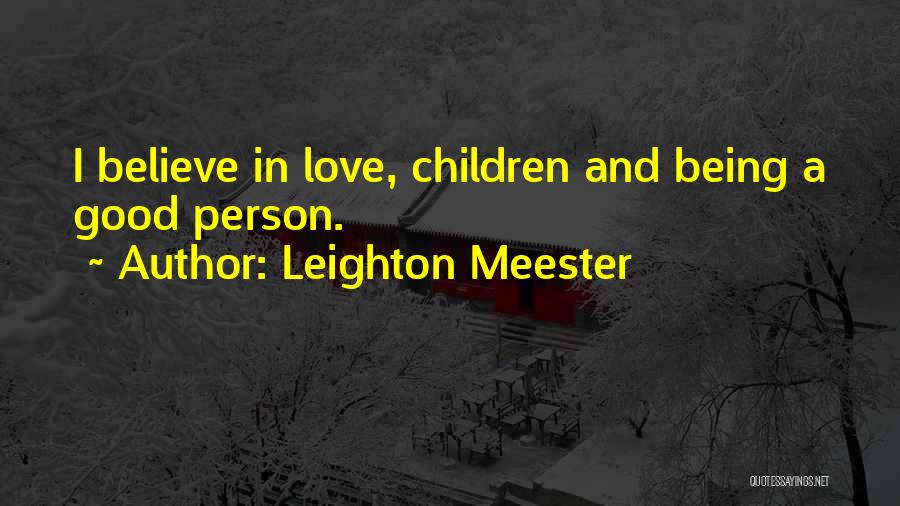 Leighton Meester Quotes: I Believe In Love, Children And Being A Good Person.