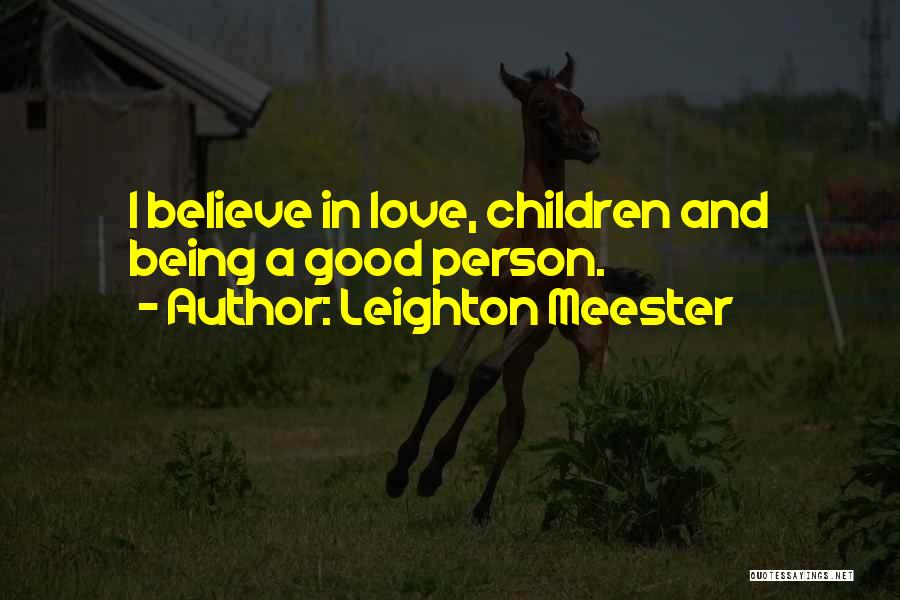 Leighton Meester Quotes: I Believe In Love, Children And Being A Good Person.