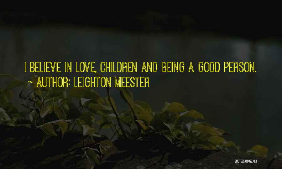 Leighton Meester Quotes: I Believe In Love, Children And Being A Good Person.