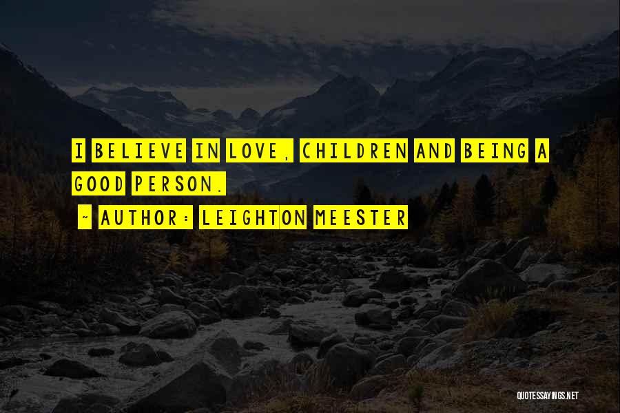 Leighton Meester Quotes: I Believe In Love, Children And Being A Good Person.