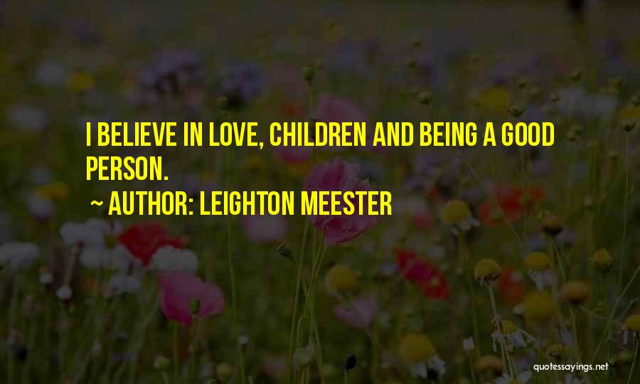 Leighton Meester Quotes: I Believe In Love, Children And Being A Good Person.