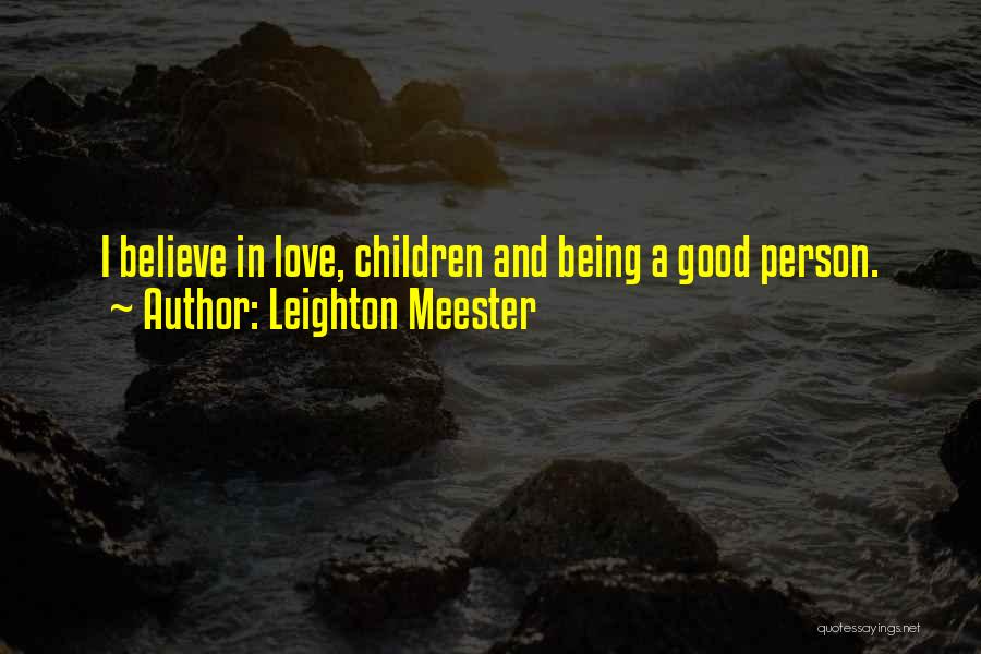 Leighton Meester Quotes: I Believe In Love, Children And Being A Good Person.