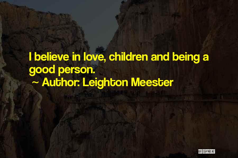 Leighton Meester Quotes: I Believe In Love, Children And Being A Good Person.