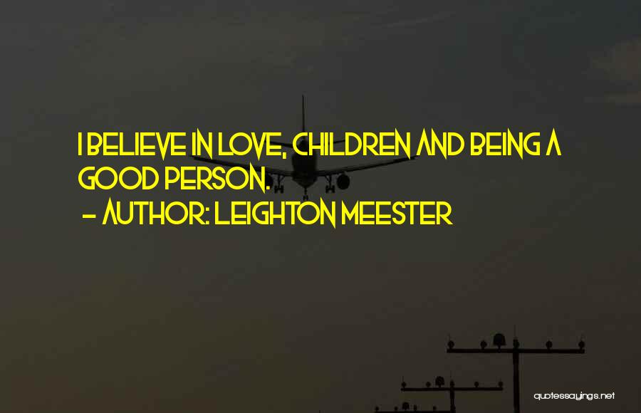 Leighton Meester Quotes: I Believe In Love, Children And Being A Good Person.