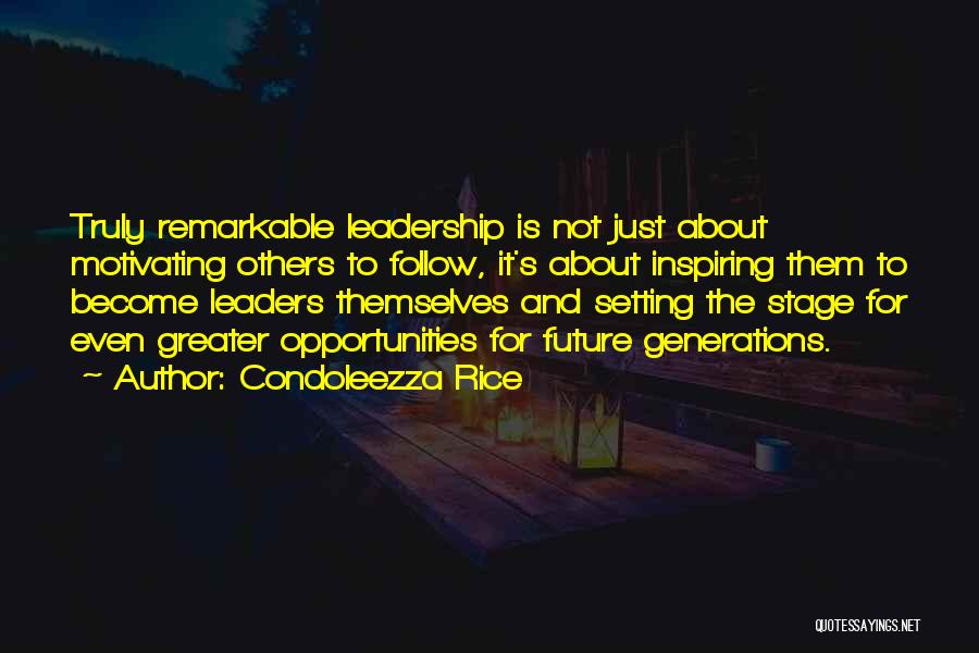 Condoleezza Rice Quotes: Truly Remarkable Leadership Is Not Just About Motivating Others To Follow, It's About Inspiring Them To Become Leaders Themselves And