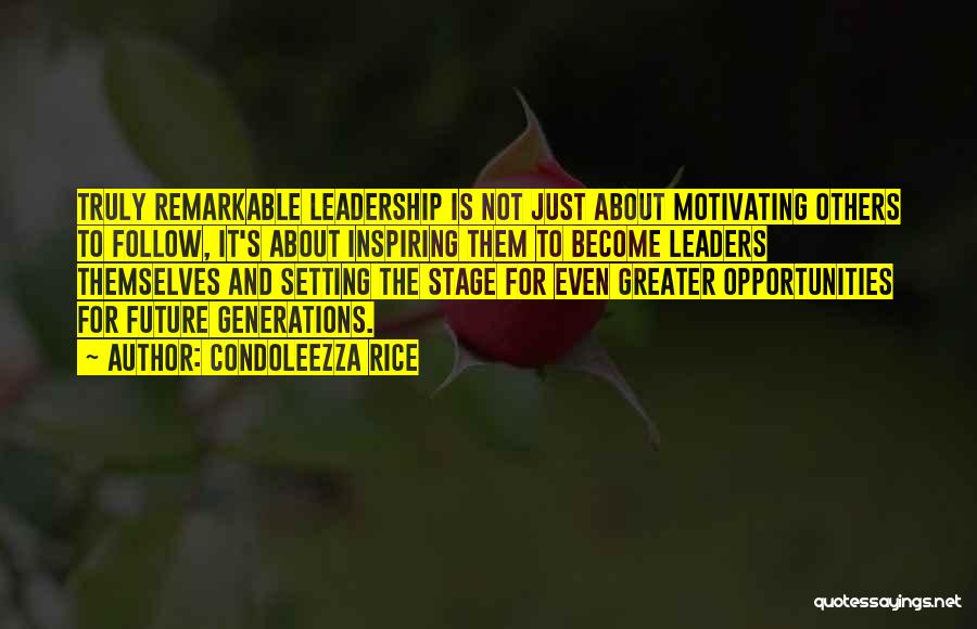 Condoleezza Rice Quotes: Truly Remarkable Leadership Is Not Just About Motivating Others To Follow, It's About Inspiring Them To Become Leaders Themselves And