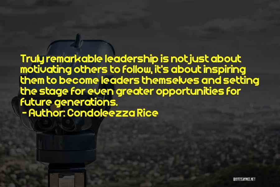 Condoleezza Rice Quotes: Truly Remarkable Leadership Is Not Just About Motivating Others To Follow, It's About Inspiring Them To Become Leaders Themselves And