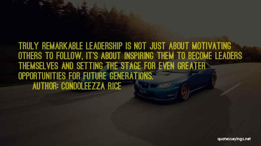 Condoleezza Rice Quotes: Truly Remarkable Leadership Is Not Just About Motivating Others To Follow, It's About Inspiring Them To Become Leaders Themselves And