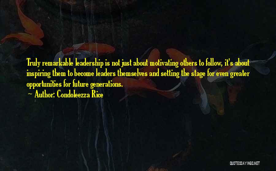 Condoleezza Rice Quotes: Truly Remarkable Leadership Is Not Just About Motivating Others To Follow, It's About Inspiring Them To Become Leaders Themselves And